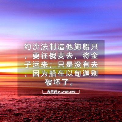 Picture 05 - 列 王 记 上 22:48 CUVS - 约 沙 法 制 造 他 施 船 只 ， 要 往 - Bible Verse Picture