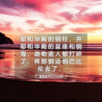 Picture 05 - 列 王 记 下 25:13 CUVS - 耶 和 华 殿 的 铜 柱 ， 并 耶 和 华 - Bible Verse Picture