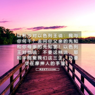 Picture 05 - 列 王 记 下 3:13 CUVS - 以 利 沙 对 以 色 列 王 说 ： 我 与 - Bible Verse Picture