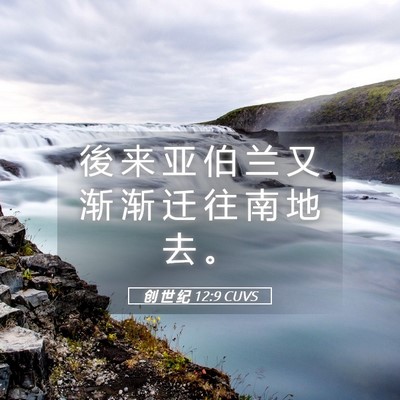 Picture 05 - 创 世 纪 12:9 CUVS - 後 来 亚 伯 兰 又 渐 渐 迁 往 南 地 - Bible Verse Picture