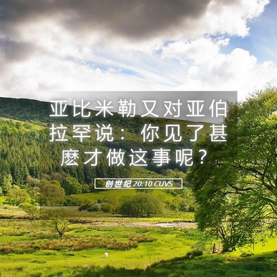 Picture 05 - 创 世 纪 20:10 CUVS - 亚 比 米 勒 又 对 亚 伯 拉 罕 说 ： - Bible Verse Picture
