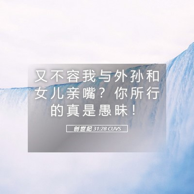 Picture 05 - 创 世 纪 31:28 CUVS - 又 不 容 我 与 外 孙 和 女 儿 亲 嘴 - Bible Verse Picture