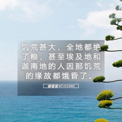 Picture 05 - 创 世 纪 47:13 CUVS - 饥 荒 甚 大 ， 全 地 都 绝 了 粮 ， - Bible Verse Picture