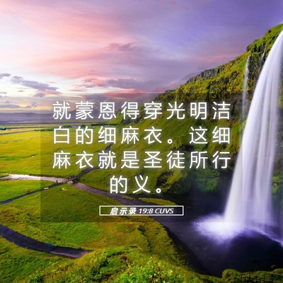 Picture 05 - 启 示 录 19:8 CUVS - 就 蒙 恩 得 穿 光 明 洁 白 的 细 麻 - Bible Verse Picture