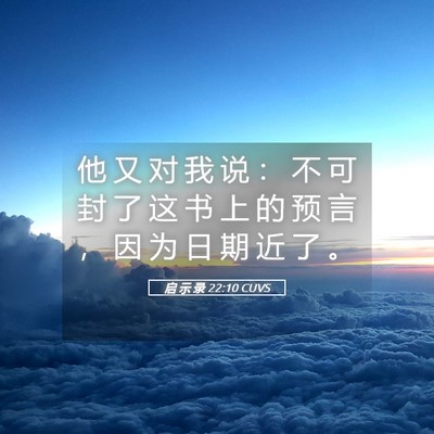 Picture 05 - 启 示 录 22:10 CUVS - 他 又 对 我 说 ： 不 可 封 了 这 书 - Bible Verse Picture