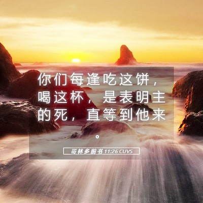 Picture 05 - 哥 林 多 前 书 11:26 CUVS - 你 们 每 逢 吃 这 饼 ， 喝 这 杯 ， - Bible Verse Picture