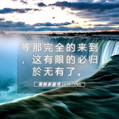 Picture 05 - 哥 林 多 前 书 13:10 CUVS - 等 那 完 全 的 来 到 ， 这 有 限 的 - Bible Verse Picture