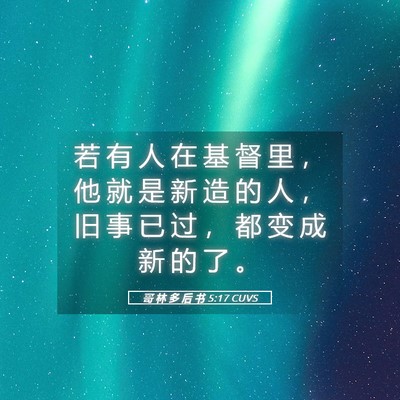Picture 05 - 哥 林 多 后 书 5:17 CUVS - 若 有 人 在 基 督 里 ， 他 就 是 新 - Bible Verse Picture