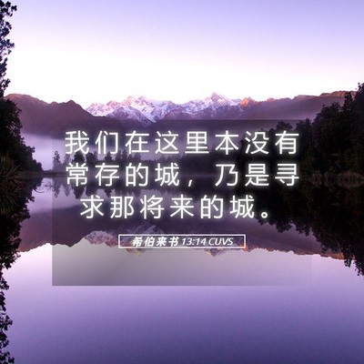 Picture 05 - 希 伯 来 书 13:14 CUVS - 我 们 在 这 里 本 没 有 常 存 的 城 - Bible Verse Picture