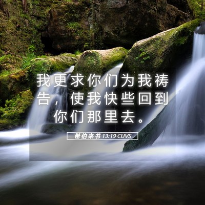 Picture 05 - 希 伯 来 书 13:19 CUVS - 我 更 求 你 们 为 我 祷 告 ， 使 我 - Bible Verse Picture