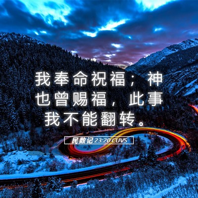 Picture 05 - 民 数 记 23:20 CUVS - 我 奉 命 祝 福 ； 神 也 曾 赐 福 ， - Bible Verse Picture