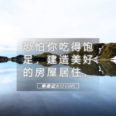 Picture 05 - 申 命 记 8:12 CUVS - 恐 怕 你 吃 得 饱 足 ， 建 造 美 好 - Bible Verse Picture