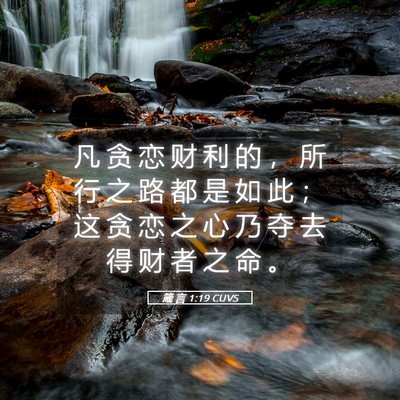 Picture 05 - 箴 言 1:19 CUVS - 凡 贪 恋 财 利 的 ， 所 行 之 路 都 - Bible Verse Picture