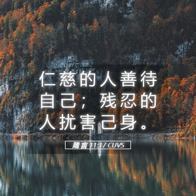 Picture 05 - 箴 言 11:17 CUVS - 仁 慈 的 人 善 待 自 己 ； 残 忍 的 - Bible Verse Picture