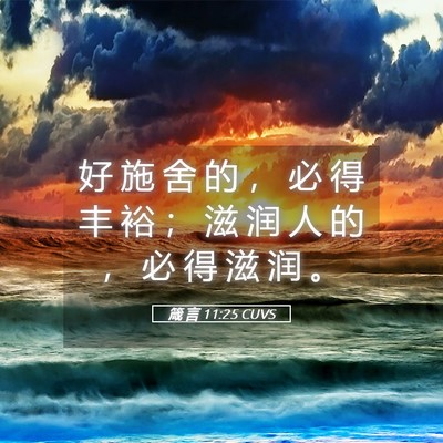 Picture 05 - 箴 言 11:25 CUVS - 好 施 舍 的 ， 必 得 丰 裕 ； 滋 润 - Bible Verse Picture