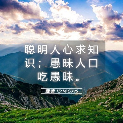 Picture 05 - 箴 言 15:14 CUVS - 聪 明 人 心 求 知 识 ； 愚 昧 人 口 - Bible Verse Picture