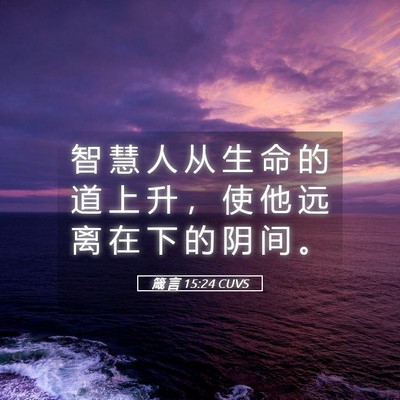 Picture 05 - 箴 言 15:24 CUVS - 智 慧 人 从 生 命 的 道 上 升 ， 使 - Bible Verse Picture