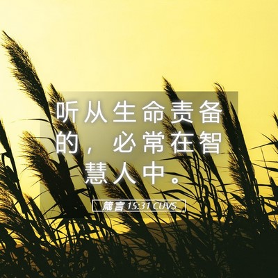 Picture 05 - 箴 言 15:31 CUVS - 听 从 生 命 责 备 的 ， 必 常 在 智 - Bible Verse Picture