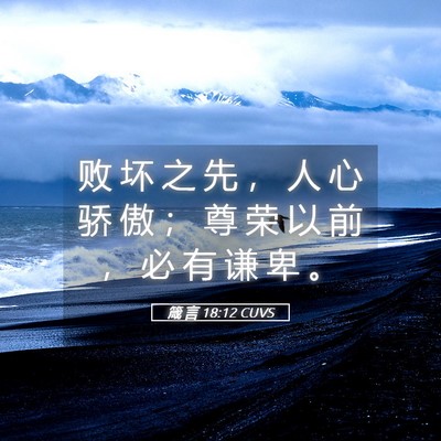 Picture 05 - 箴 言 18:12 CUVS - 败 坏 之 先 ， 人 心 骄 傲 ； 尊 荣 - Bible Verse Picture