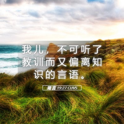 Picture 05 - 箴 言 19:27 CUVS - 我 儿 ， 不 可 听 了 教 训 而 又 偏 - Bible Verse Picture