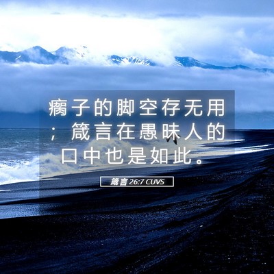 Picture 05 - 箴 言 26:7 CUVS - 瘸 子 的 脚 空 存 无 用 ； 箴 言 在 - Bible Verse Picture