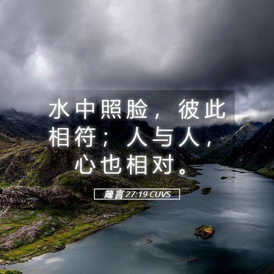 Picture 05 - 箴 言 27:19 CUVS - 水 中 照 脸 ， 彼 此 相 符 ； 人 与 - Bible Verse Picture