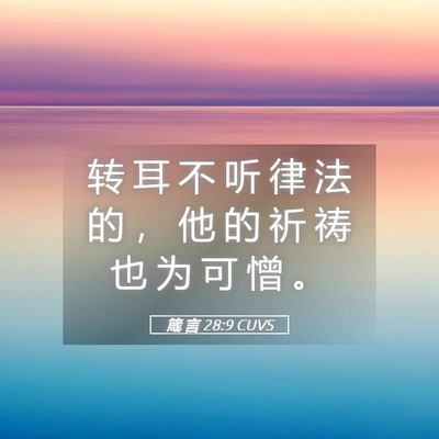 Picture 05 - 箴 言 28:9 CUVS - 转 耳 不 听 律 法 的 ， 他 的 祈 祷 - Bible Verse Picture