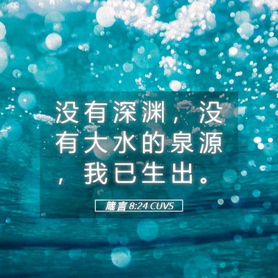 Picture 05 - 箴 言 8:24 CUVS - 没 有 深 渊 ， 没 有 大 水 的 泉 源 - Bible Verse Picture
