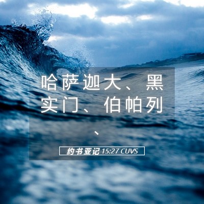 Picture 05 - 约 书 亚 记 15:27 CUVS - 哈 萨 迦 大 、 黑 实 门 、 伯 帕 列 - Bible Verse Picture