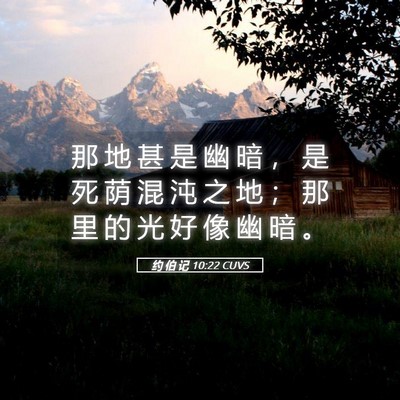 Picture 05 - 约 伯 记 10:22 CUVS - 那 地 甚 是 幽 暗 ， 是 死 荫 混 沌 - Bible Verse Picture