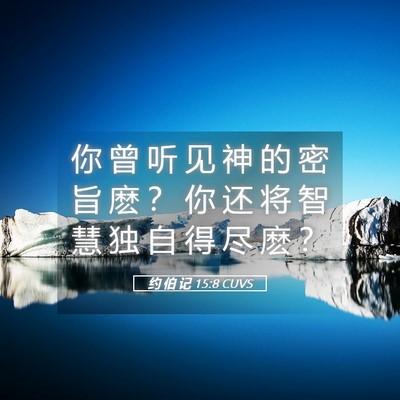 Picture 05 - 约 伯 记 15:8 CUVS - 你 曾 听 见 神 的 密 旨 麽 ？ 你 还 - Bible Verse Picture