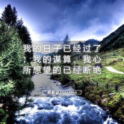 Picture 05 - 约 伯 记 17:11 CUVS - 我 的 日 子 已 经 过 了 ； 我 的 谋 - Bible Verse Picture