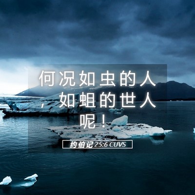 Picture 05 - 约 伯 记 25:6 CUVS - 何 况 如 虫 的 人 ， 如 蛆 的 世 人 - Bible Verse Picture