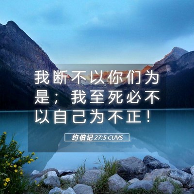 Picture 05 - 约 伯 记 27:5 CUVS - 我 断 不 以 你 们 为 是 ； 我 至 死 - Bible Verse Picture