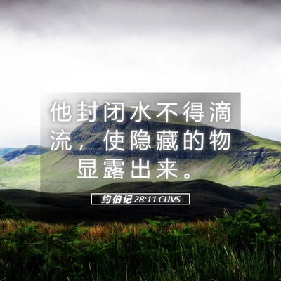 Picture 05 - 约 伯 记 28:11 CUVS - 他 封 闭 水 不 得 滴 流 ， 使 隐 藏 - Bible Verse Picture