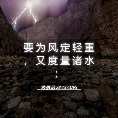 Picture 05 - 约 伯 记 28:25 CUVS - 要 为 风 定 轻 重 ， 又 度 量 诸 水 - Bible Verse Picture