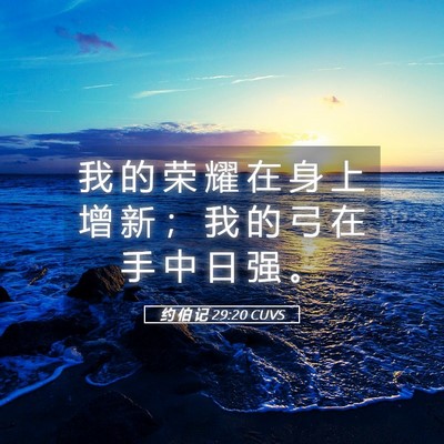 Picture 05 - 约 伯 记 29:20 CUVS - 我 的 荣 耀 在 身 上 增 新 ； 我 的 - Bible Verse Picture