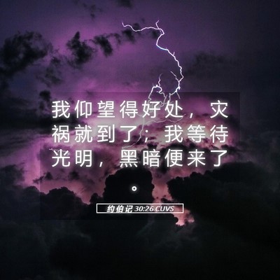 Picture 05 - 约 伯 记 30:26 CUVS - 我 仰 望 得 好 处 ， 灾 祸 就 到 了 - Bible Verse Picture