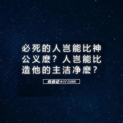 Picture 05 - 约 伯 记 4:17 CUVS - 必 死 的 人 岂 能 比 神 公 义 麽 ？ - Bible Verse Picture