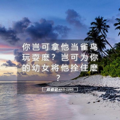 Picture 05 - 约 伯 记 41:5 CUVS - 你 岂 可 拿 他 当 雀 鸟 玩 耍 麽 ？ - Bible Verse Picture