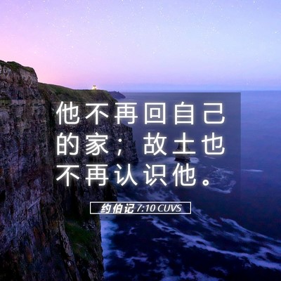Picture 05 - 约 伯 记 7:10 CUVS - 他 不 再 回 自 己 的 家 ； 故 土 也 - Bible Verse Picture