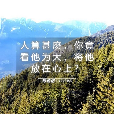 Picture 05 - 约 伯 记 7:17 CUVS - 人 算 甚 麽 ， 你 竟 看 他 为 大 ， - Bible Verse Picture