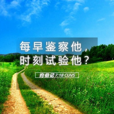 Picture 05 - 约 伯 记 7:18 CUVS - 每 早 鉴 察 他 ， 时 刻 试 验 他 - Bible Verse Picture