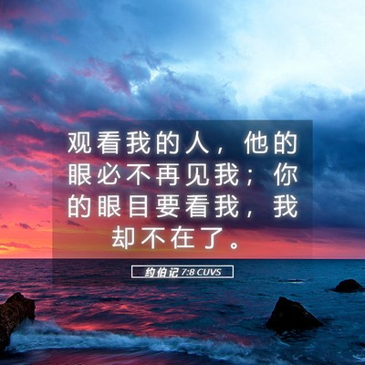 Picture 05 - 约 伯 记 7:8 CUVS - 观 看 我 的 人 ， 他 的 眼 必 不 再 - Bible Verse Picture