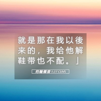 Picture 05 - 约 翰 福 音 1:27 CUVS - 就 是 那 在 我 以 後 来 的 ， 我 给 - Bible Verse Picture