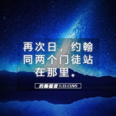 Picture 05 - 约 翰 福 音 1:35 CUVS - 再 次 日 ， 约 翰 同 两 个 门 徒 站 - Bible Verse Picture