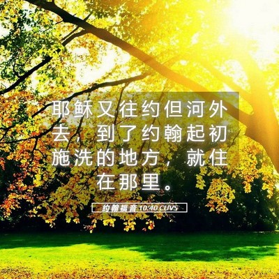 Picture 05 - 约 翰 福 音 10:40 CUVS - 耶 稣 又 往 约 但 河 外 去 ， 到 了 - Bible Verse Picture