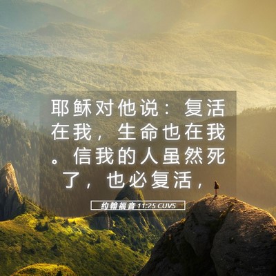 Picture 05 - 约 翰 福 音 11:25 CUVS - 耶 稣 对 他 说 ： 复 活 在 我 ， 生 - Bible Verse Picture