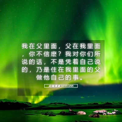 Picture 05 - 约 翰 福 音 14:10 CUVS - 我 在 父 里 面 ， 父 在 我 里 面 ， - Bible Verse Picture