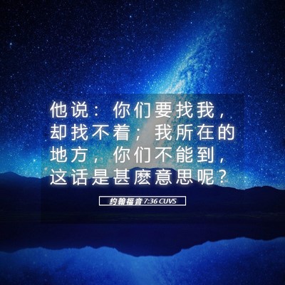 Picture 05 - 约 翰 福 音 7:36 CUVS - 他 说 ： 你 们 要 找 我 ， 却 找 不 - Bible Verse Picture